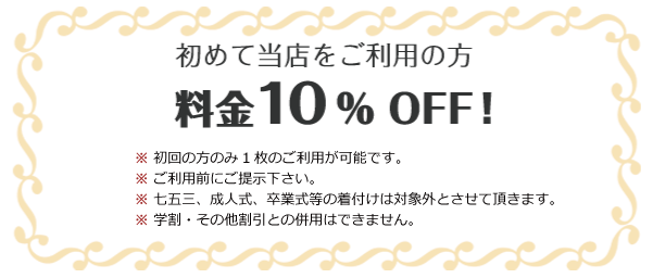 初めて当店をご利用の方 料金１０％ OFF！※初回の方のみ１枚のご利用が可能です。※ご利用前にご提示下さい。※学割・その他割引との併用はできません。